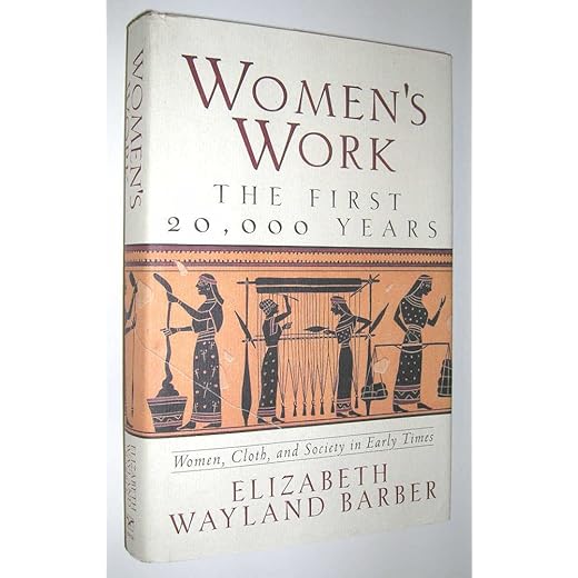 Women's Work: The First 20,000 Years : Women, Cloth, and Society in Early Times
