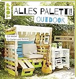 Alles Paletti - outdoor: DIY-Möbel für Garten und Balkon