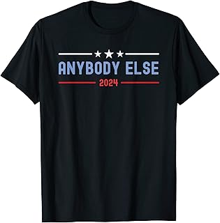 Anybody Else for President 2024 Funny Presidential Election T-Shirt