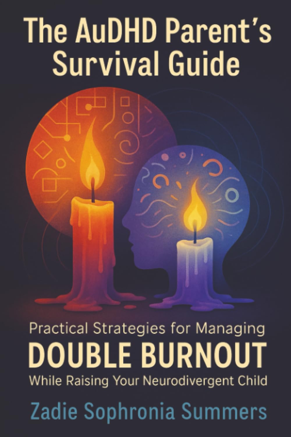 The AuDHD Parent's Survival Guide: Practical Strategies for Managing Double Burnout While Raising Your Neurodivergent Child