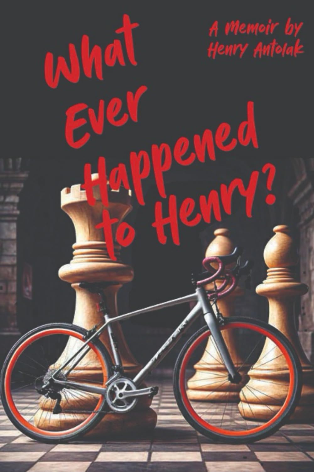 What Ever Happened to Henry?: A Memoir by Henry J Antolak II