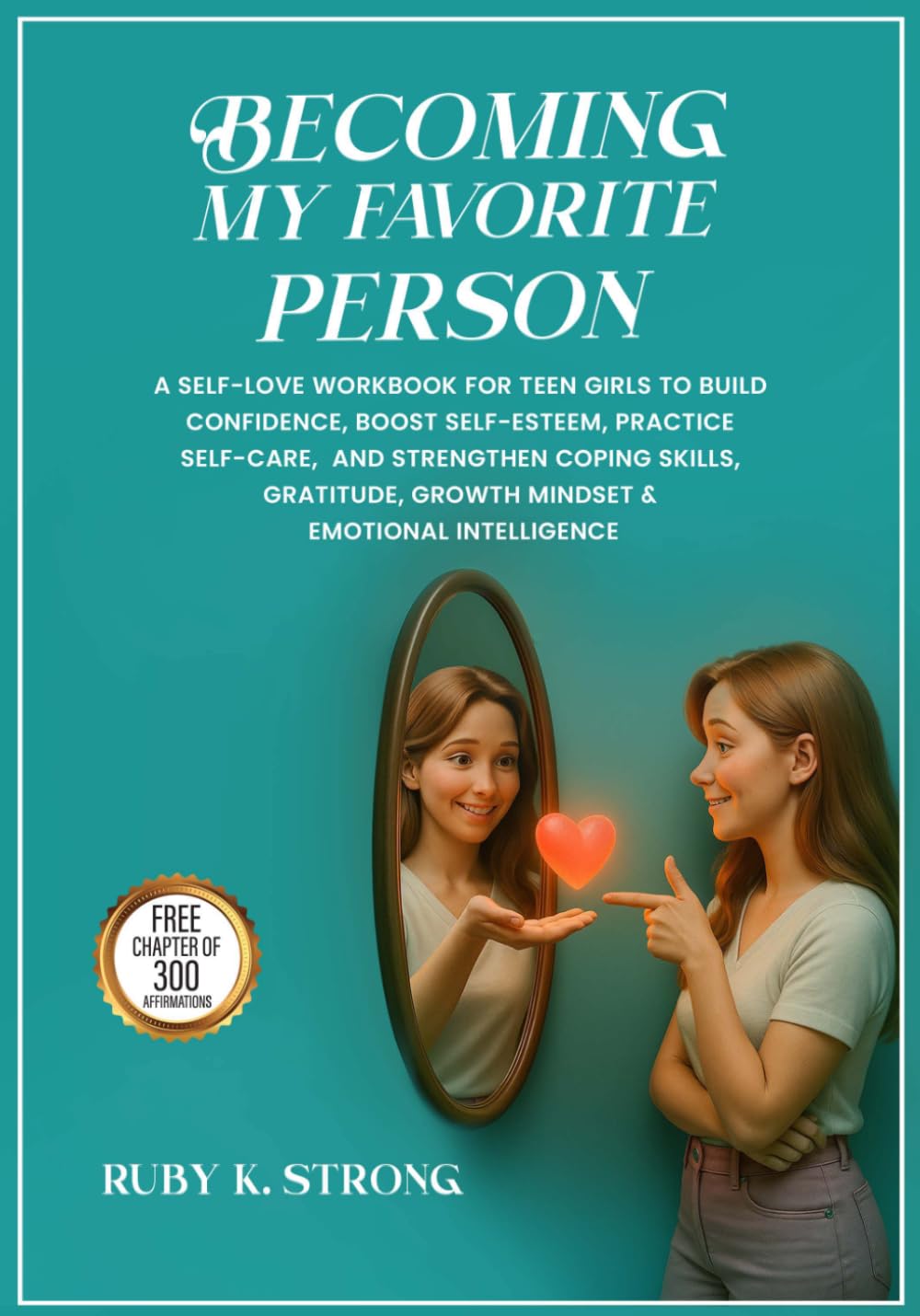 Becoming My Favorite Person!: A Self-Love Workbook for Teen Girls to Build Confidence, Boost Self-Esteem, Practice Self-Care, and Strengthen Coping ... Growth Mindset & Emotional Intelligence
