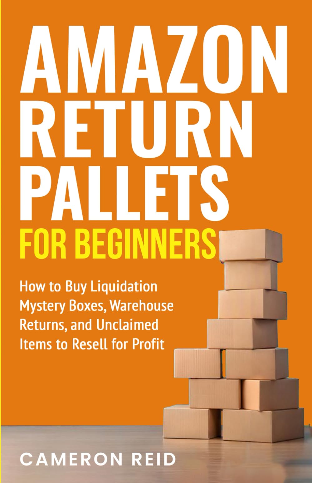 Amazon Return Pallets for Beginners: How to Buy Liquidation Mystery Boxes, Warehouse Returns, and Unclaimed Items to Resell for Profit