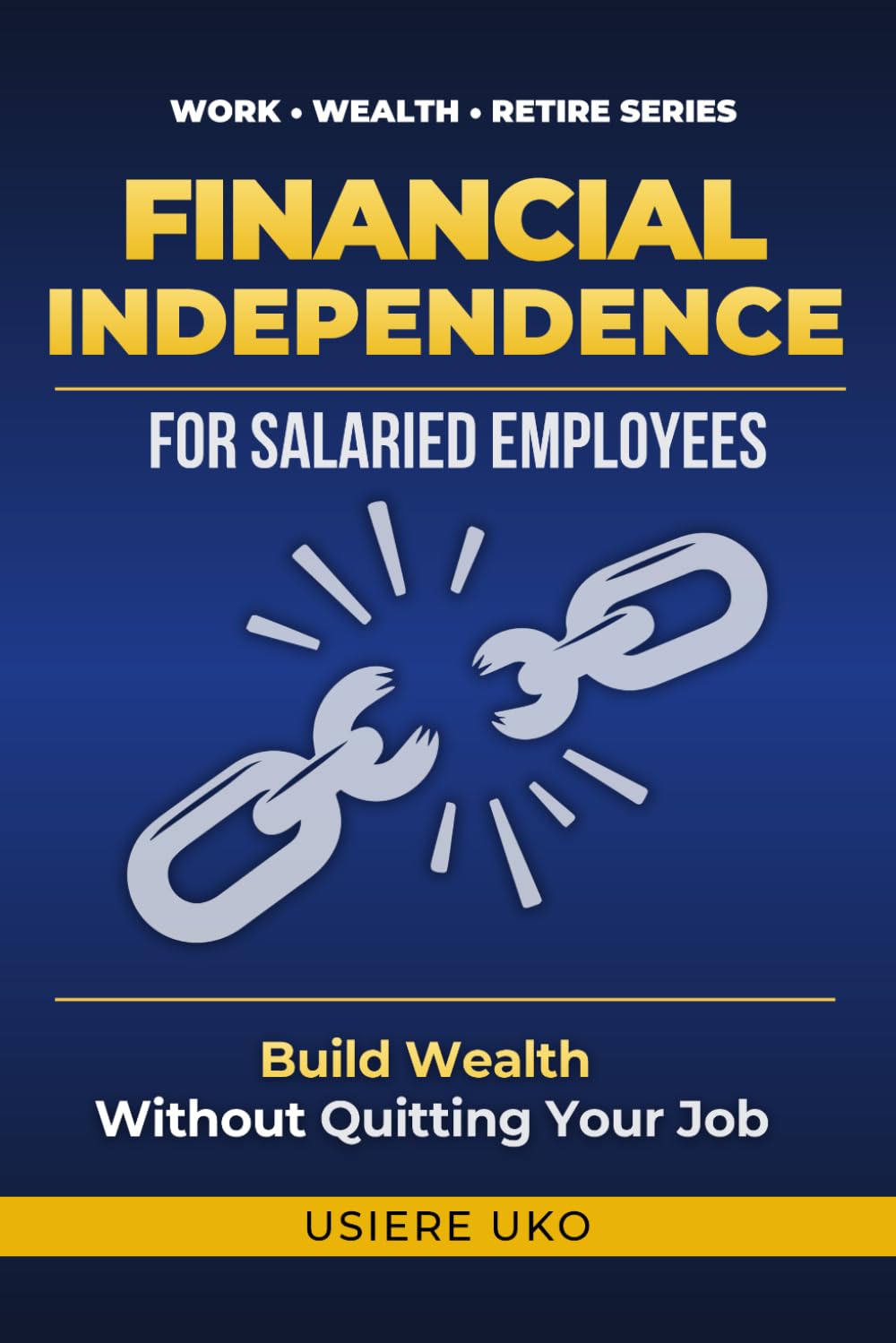 Financial Independence for Salaried Employees: Build Wealth, Escape the Paycheck Cycle, and Secure Your Future—Without Quitting Your Job: 2 (Work, Wealth, Retire)