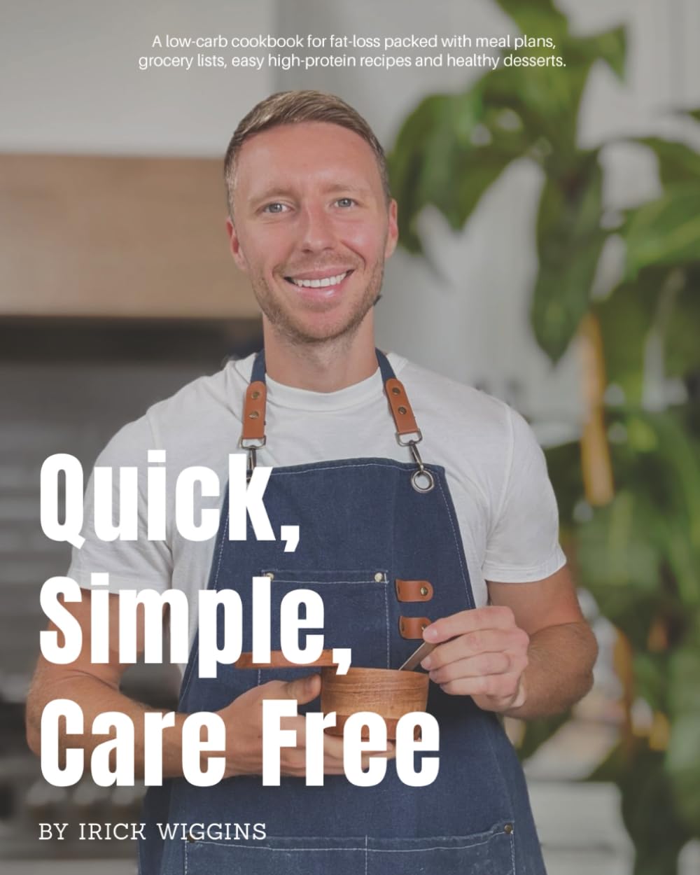 Quick, Simple, Care Free: A low-carb cookbook for fat-loss packed with meal plans, grocery lists, easy high-protein recipes and healthy desserts      Paperback – January 11, 2026