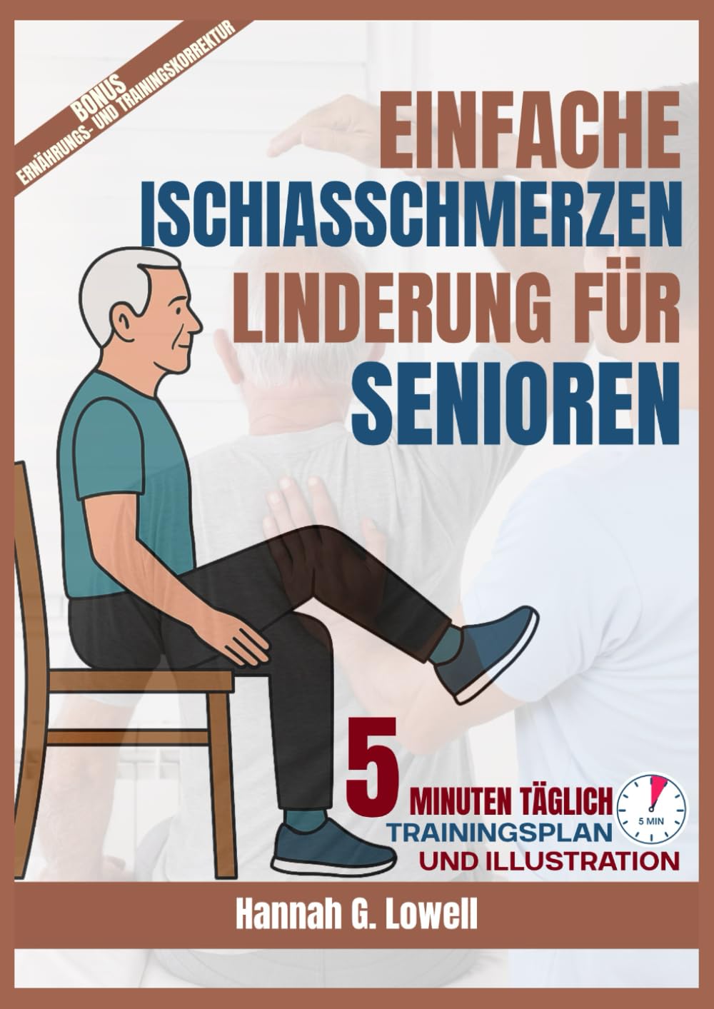 EINFACHE ISCHIASSCHMERZEN LINDERUNG FÜR SENIOREN: 5 MINUTEN Sanfte Übungen, heilsame Gewohnheiten und Schritt-für-Schritt-Strategien zur natürlichen Linderung von Ischiasschmerzen
