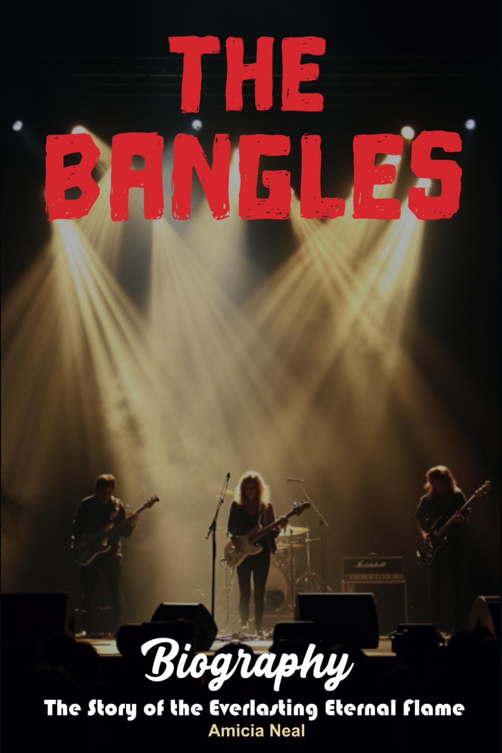 The Bangles Biography: The Story of the Everlasting Eternal Flame