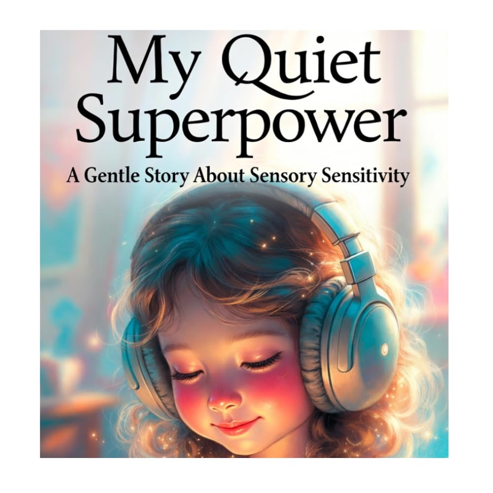 My Quiet Superpower: A Gentle Story About Sensory Sensitivity