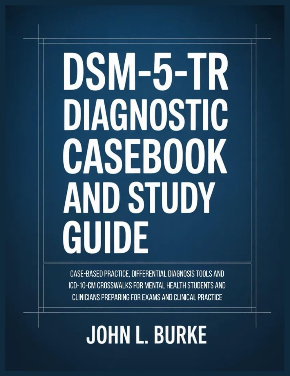DSM-5-TR Diagnostic Casebook and Study Guide: Case-Based Practice, Differential Diagnosis Tools and ICD-10-CM Crosswalks for Mental Health Students and Clinicians Preparing for Exams and Clinical