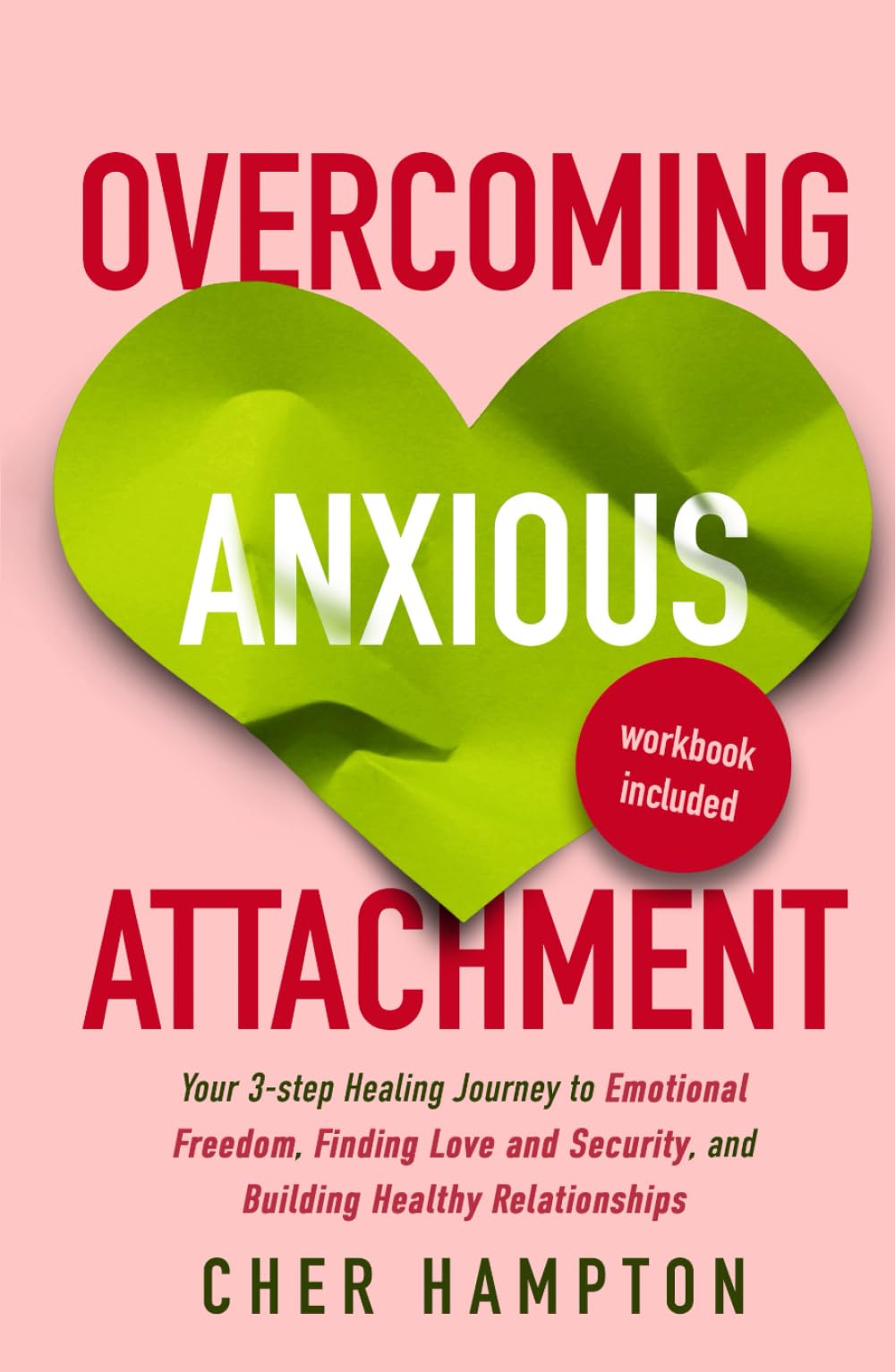 Overcoming Anxious Attachment: Your 3-step Healing Journey to Emotional Freedom, Finding Love and Security, and Building Healthy Relationships (Powerful Self-Love Workbooks)