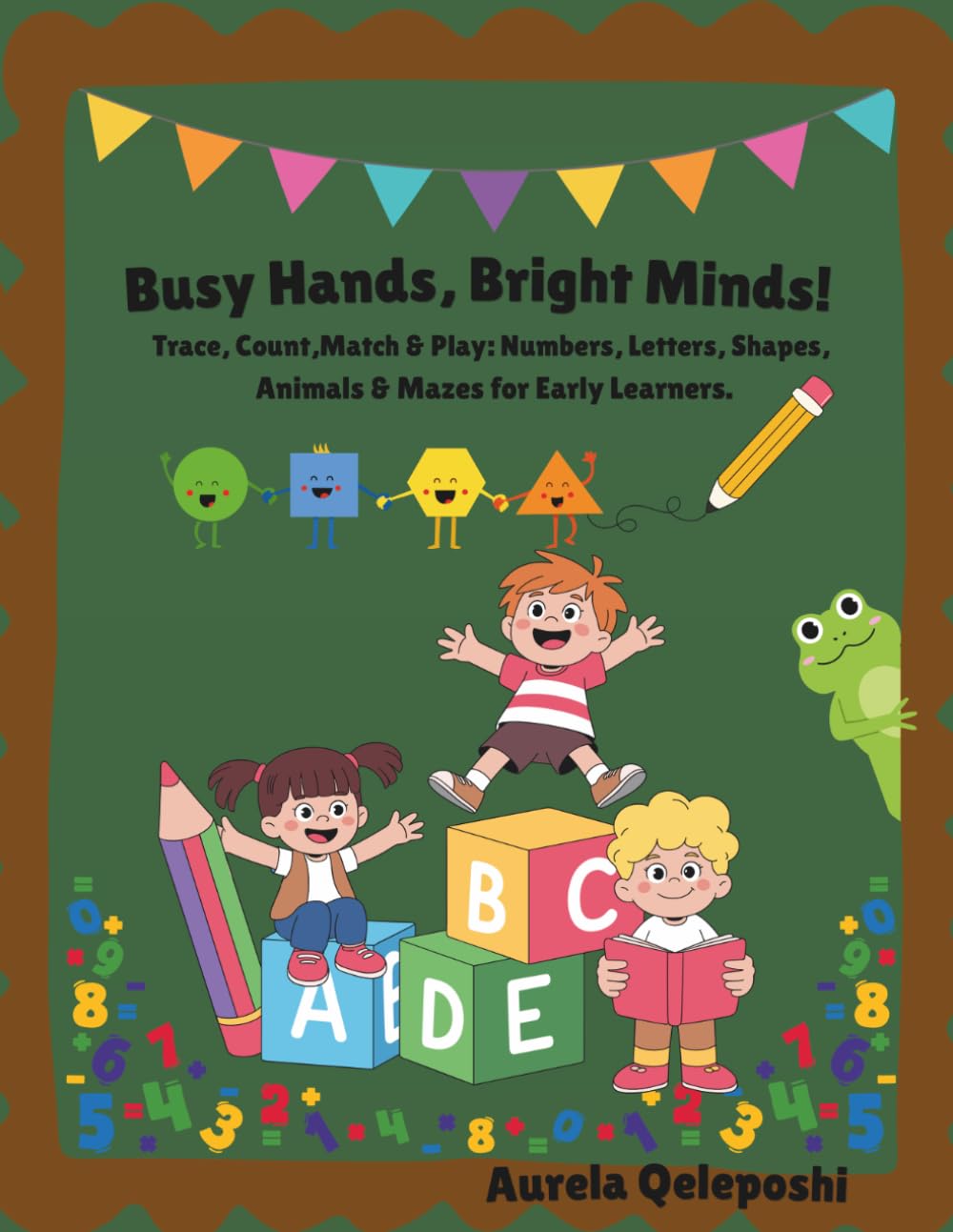 Busy Hands, Bright Minds!: Trace, Count,Match & Play: Numbers, Letters, Shapes, Animals & Mazes for Early Learners.