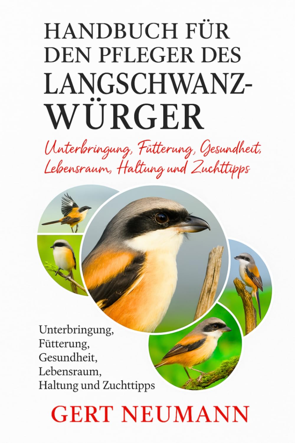 Handbuch für den Pfleger des Langschwanzwürgers: Unterbringung, Fütterung, Gesundheit, Lebensraum, Haltung und Zuchttipps