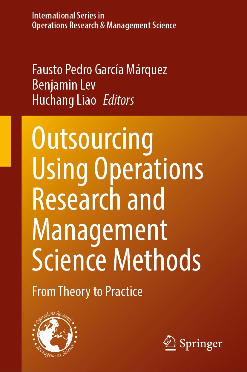 Outsourcing Using Operations Research and Management Science Methods: From Theory to Practice: 366 (International Series in Operations Research & Management Science, 366)