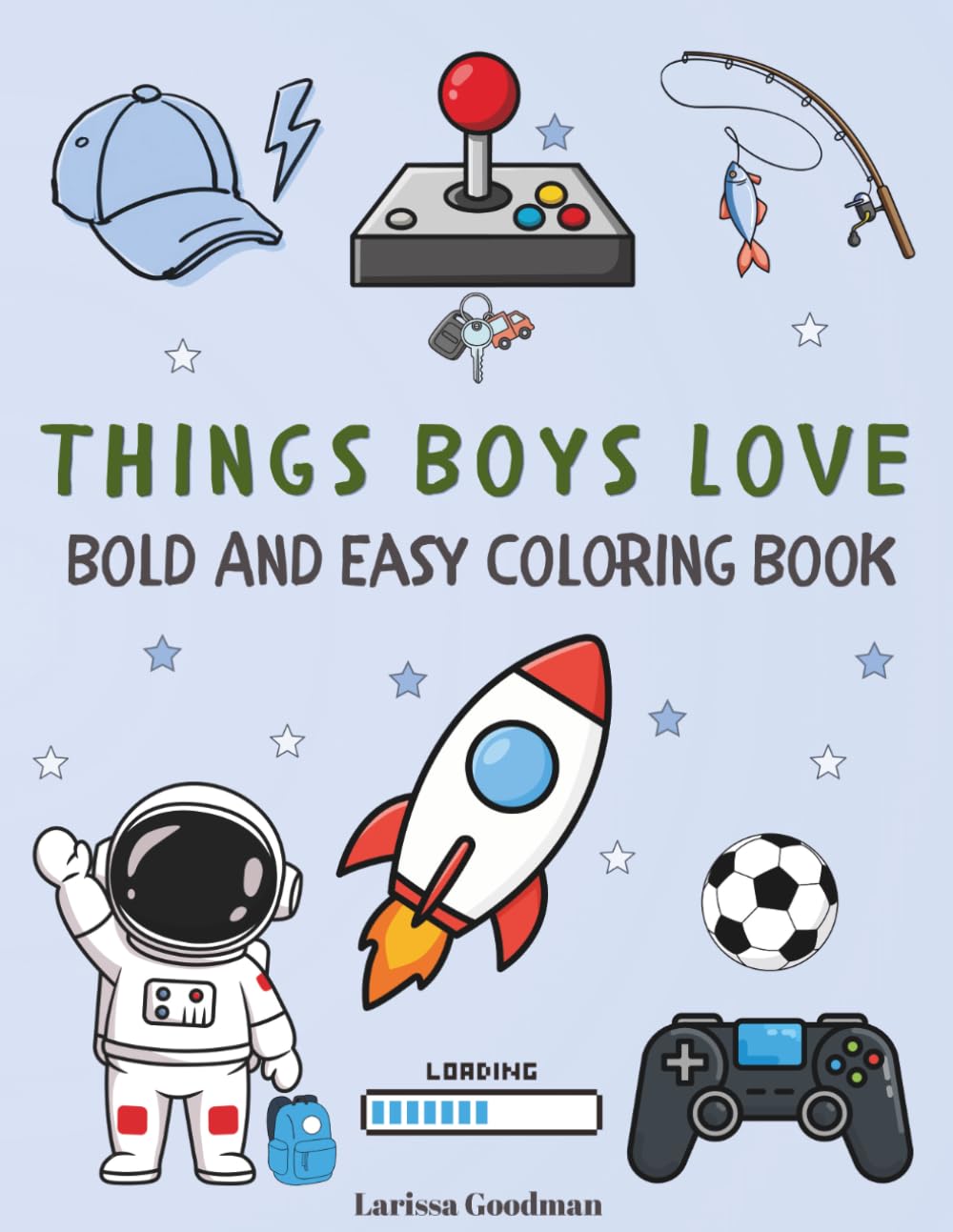 Things Boys Love Bold And Easy Coloring Book: 50 Fun Coloring Pages For Kids Of All Ages Featuring Sports, Cars, Outdoors, Dinosaurs, Space And More