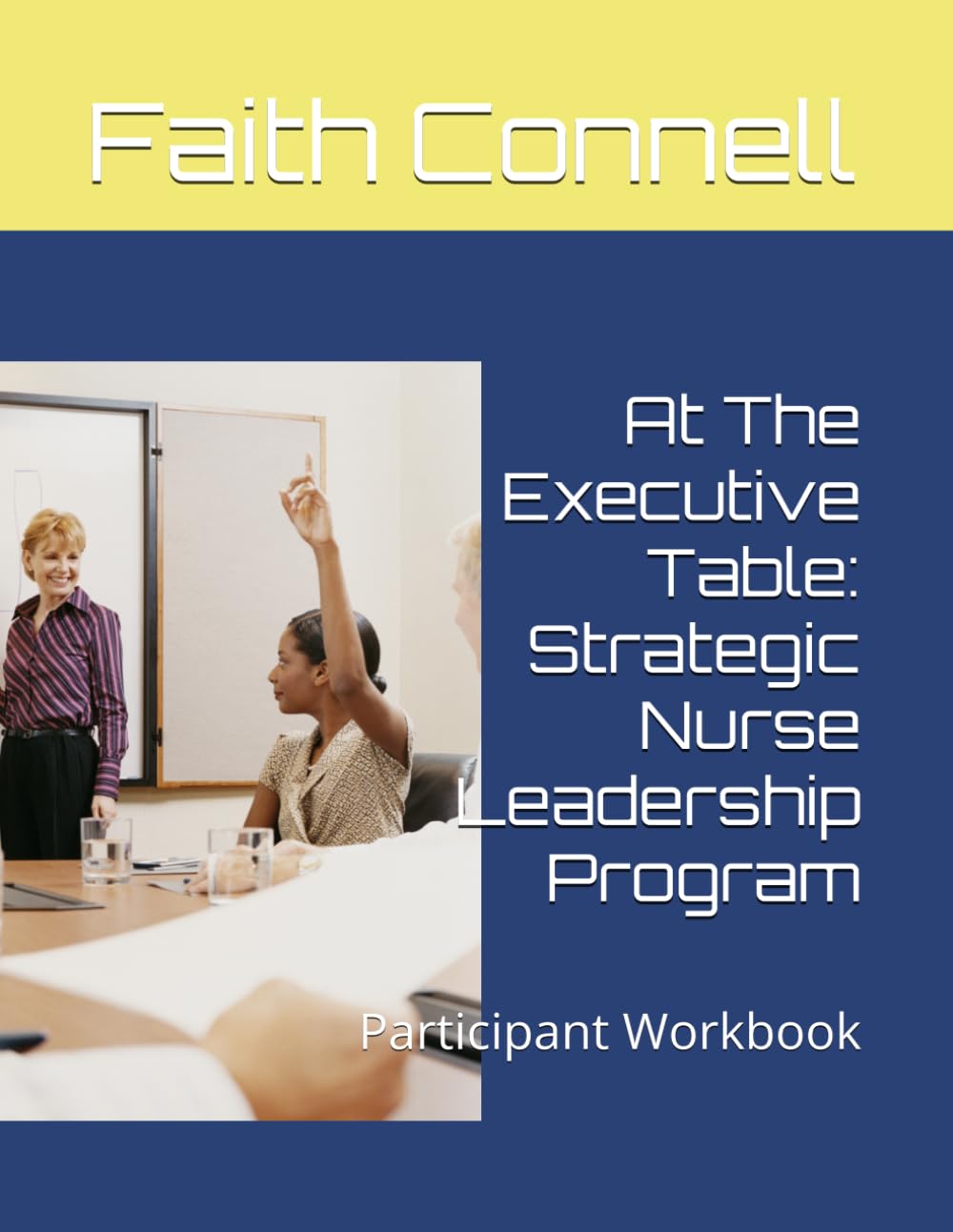 At The Executive Table: Strategic Nurse Leadership Program: Participant Workbook
