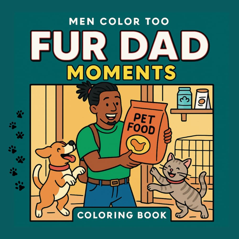 Fur Dad Moments: A Funny Adult Coloring Book for Men, Perfect Father’s Day Gift for Dog Dads, Cat Dads & Pet Lovers (Dad Moments Adult Coloring Books)