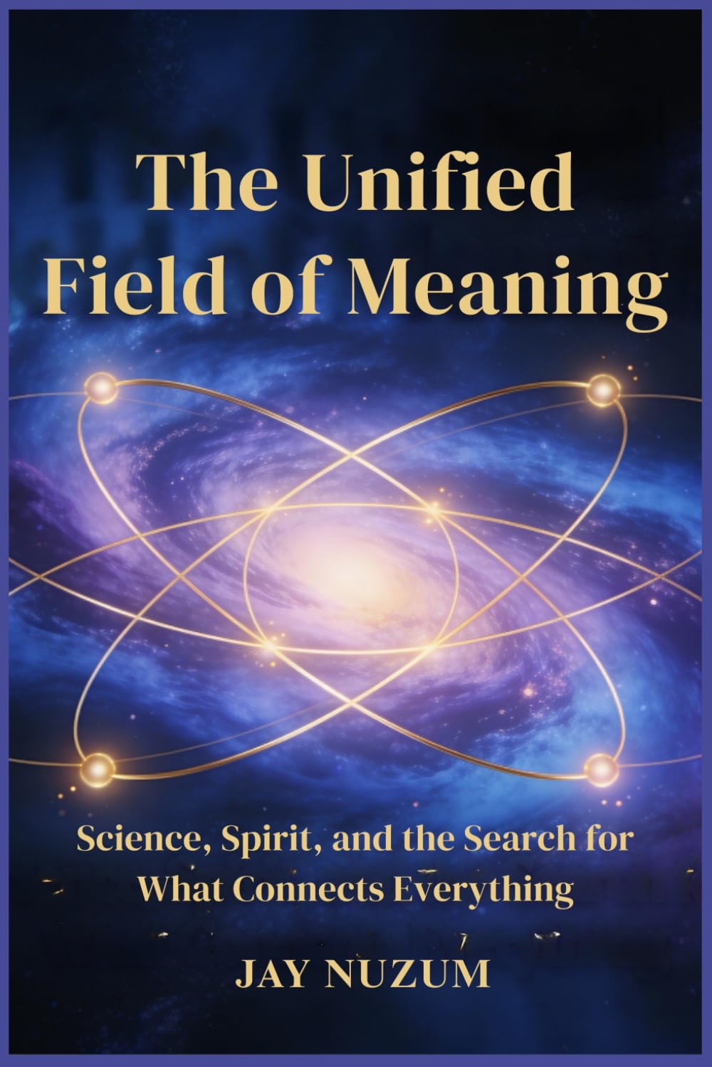 The Unified Field of Meaning: Science, Spirit, and the Search for What Connects Everything