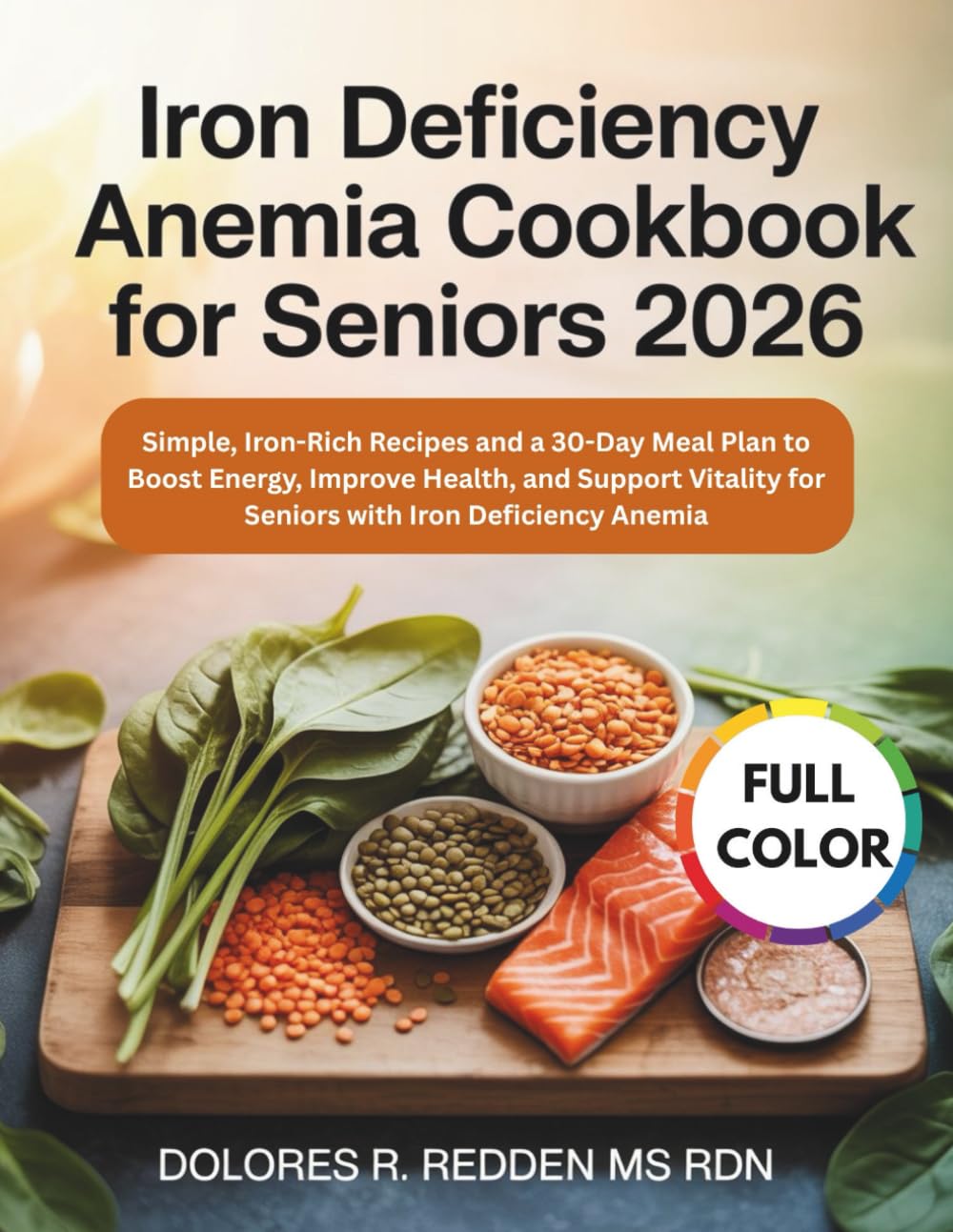 Iron Deficiency Anemia Cookbook For Seniors 2026: Simple, Iron-Rich Recipes and a 30-Day Meal Plan to Boost Energy, Improve Health, and Support ... Redden, MS, RDN Nutrition & Cookbook Series)