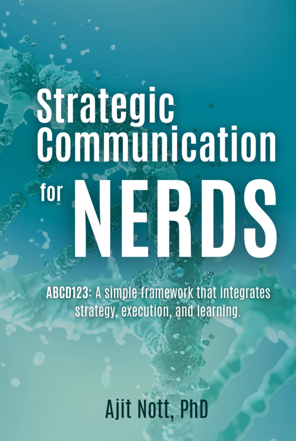 Strategic Communication for Nerds: ABCD123: A simple framework that integrates strategy, execution, and learning.