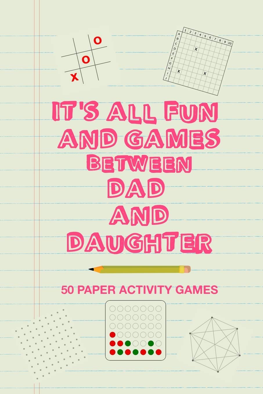 It's All Fun And Games Between Dad And Daughter: Fun Family Strategy Activity Paper Games Book For A Parent Father And Female Child To Play Together Like Tic Tac Toe Dots & Boxes And More Green Design