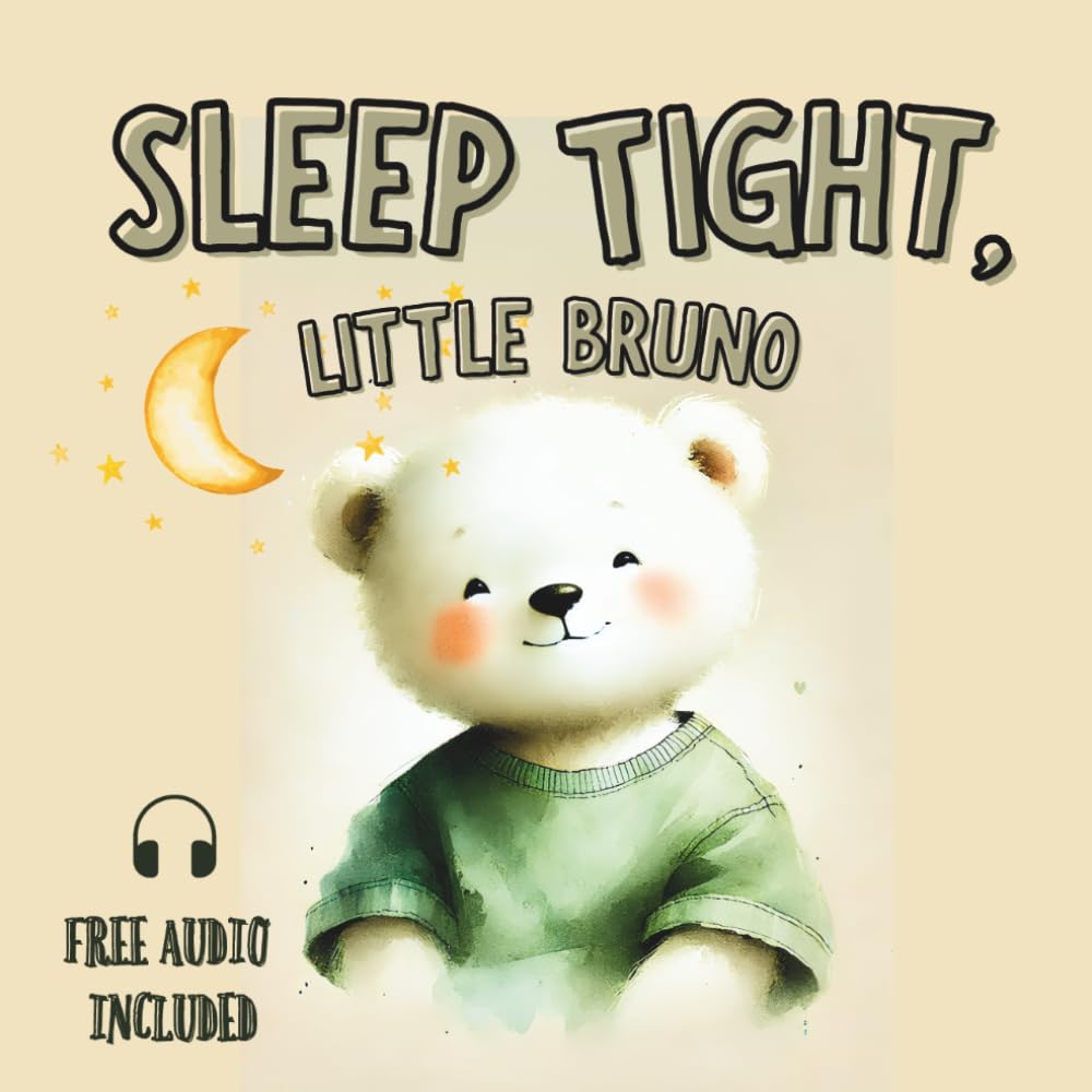 Sleep Tight, Little Bruno – Toddlers Ages 2–5 to Fall Asleep Faster: A Calming Bedtime Story to Help Kids Relax, Build a Sleep Routine (Audio Narration Included)