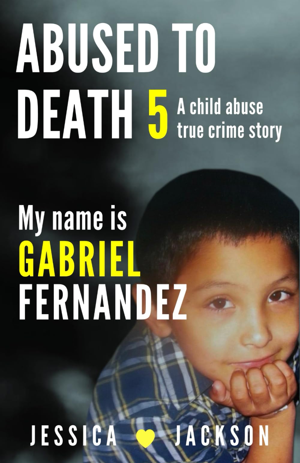 MY NAME IS GABRIEL FERNANDEZ: A Child Abuse True Crime Story (ABUSED TO DEATH)