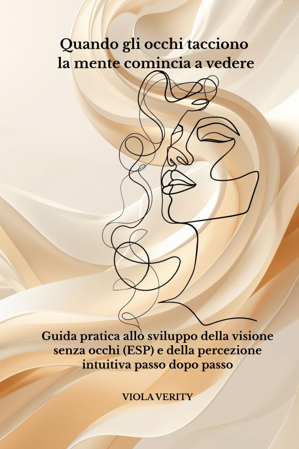 Quando gli occhi tacciono la mente comincia a vedere: Guida pratica per sviluppare la visione senza occhi (ESP) e la percezione intuitiva passo dopo passo
