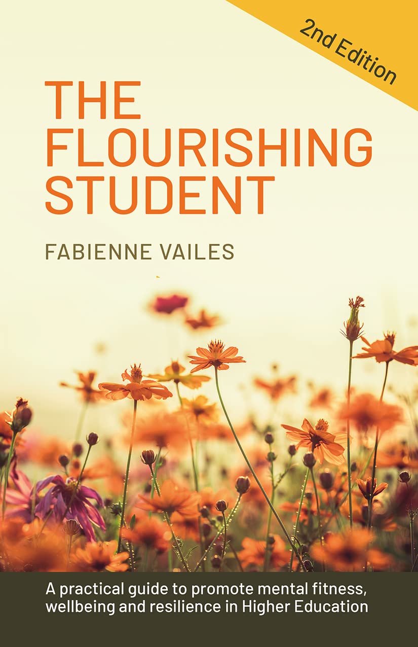 The Flourishing Student – 2nd edition: A practical guide to promote mental fitness, wellbeing and resilience in Higher Education