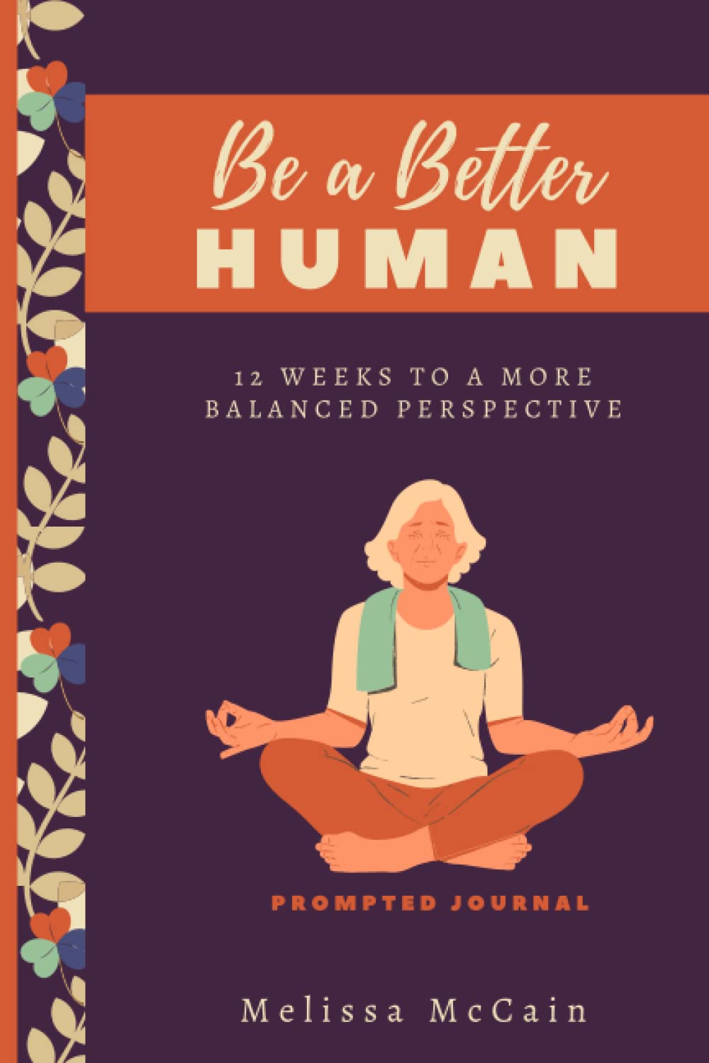 Be a Better Human: 12 Weeks to a More Balanced Perspective