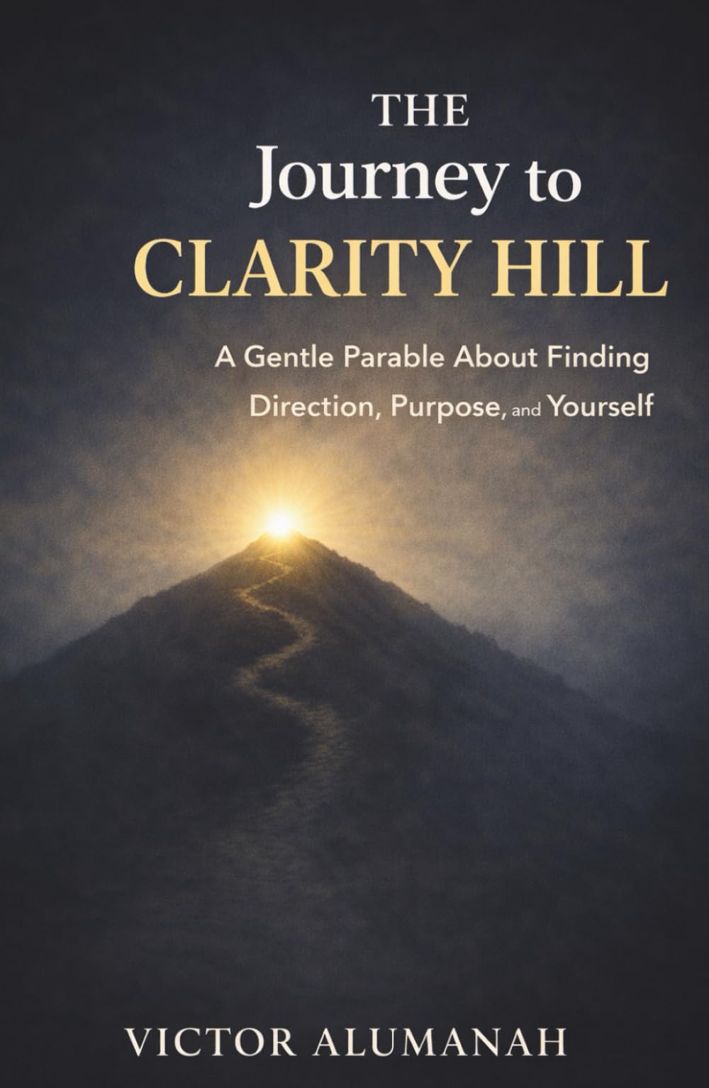 The Journey to Clarity Hill: A Gentle Parable About Finding Direction, Purpose, and Yourself