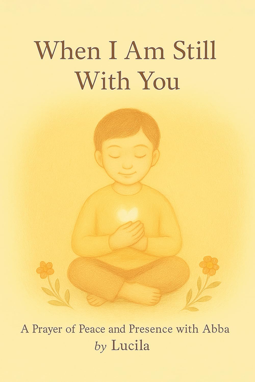 When I Am Still With You: A Prayer of Peace and Presence with Abba