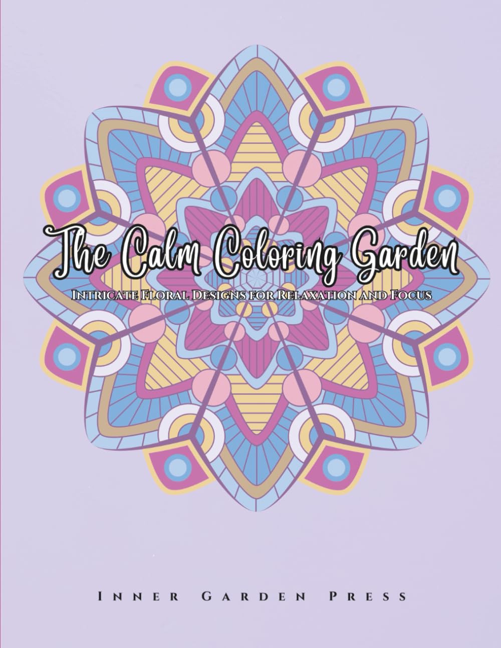 The Calm Coloring Garden Intricate Floral Designs for Relaxation and Focus: Relaxation Art Therapy
