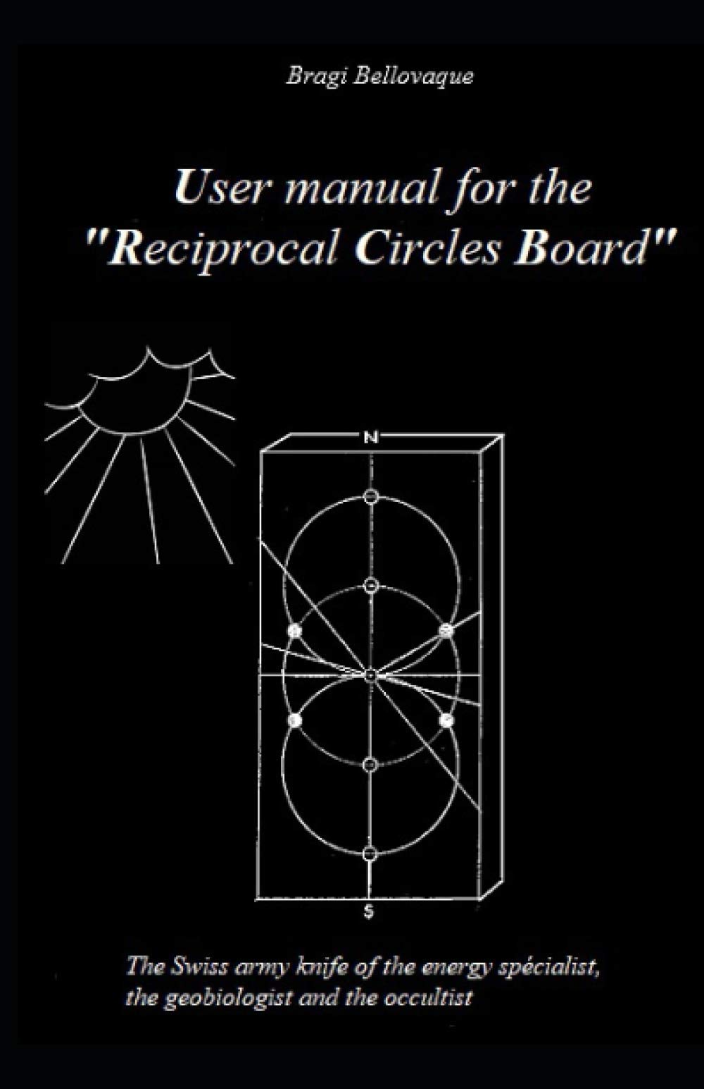 User manual for the Reciprocal Circles Board: The Swiss army knife of the energy specialist, the geobiologist and the occultist Paperback – October 22, 2020