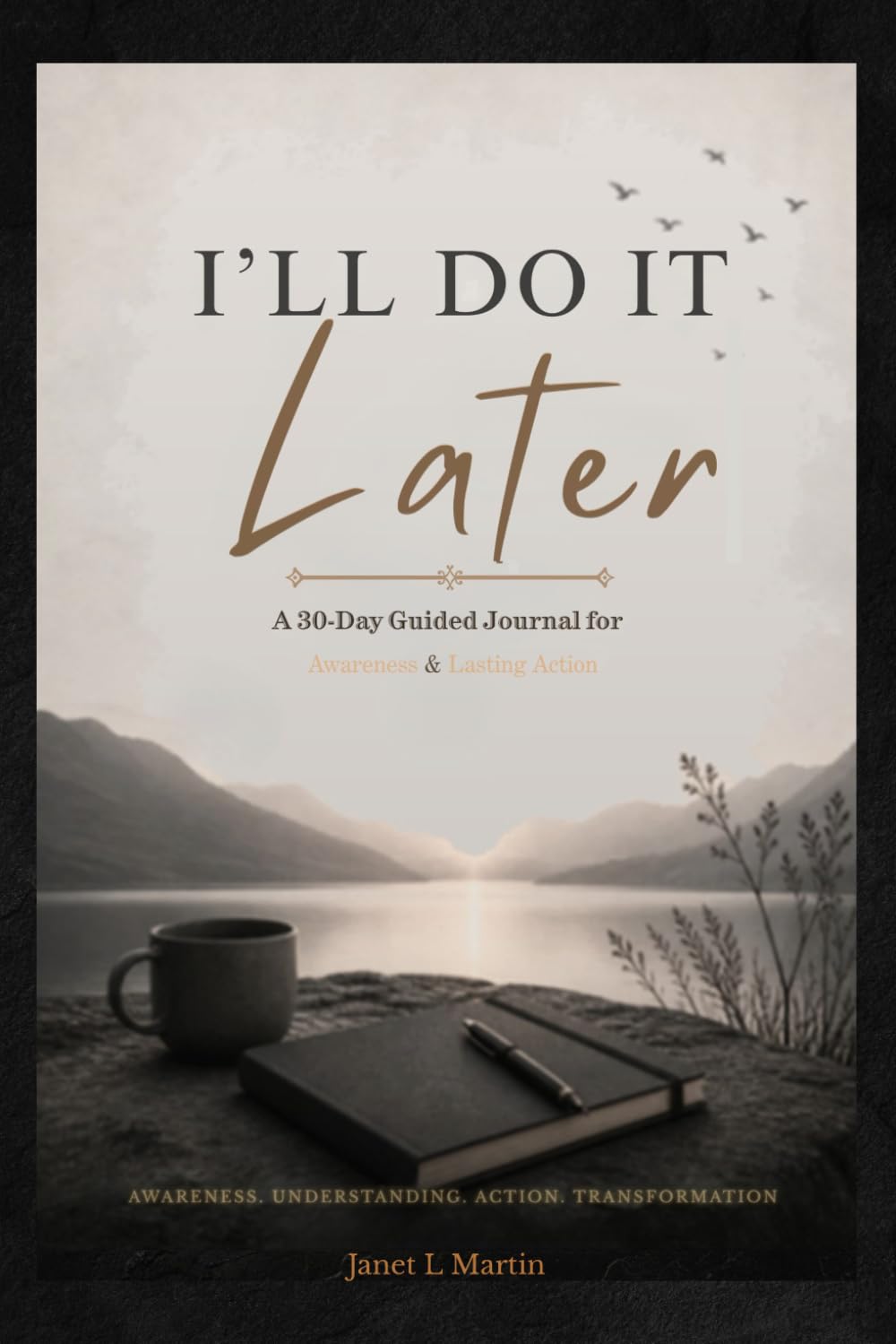 I'll Do It Later: A 30-Day Guided Journal For Awareness & Lasting Action