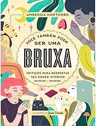 Você também pode ser uma bruxa: Feitiços para despertar seu poder interior
