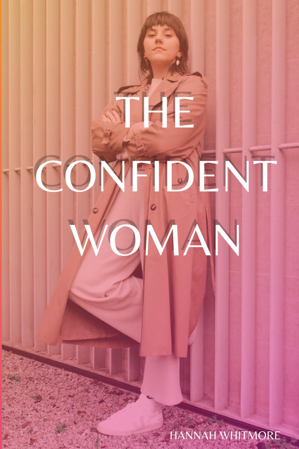 The Confident Woman: 10 Steps to Unleash Your Inner Strength and Own Your Life