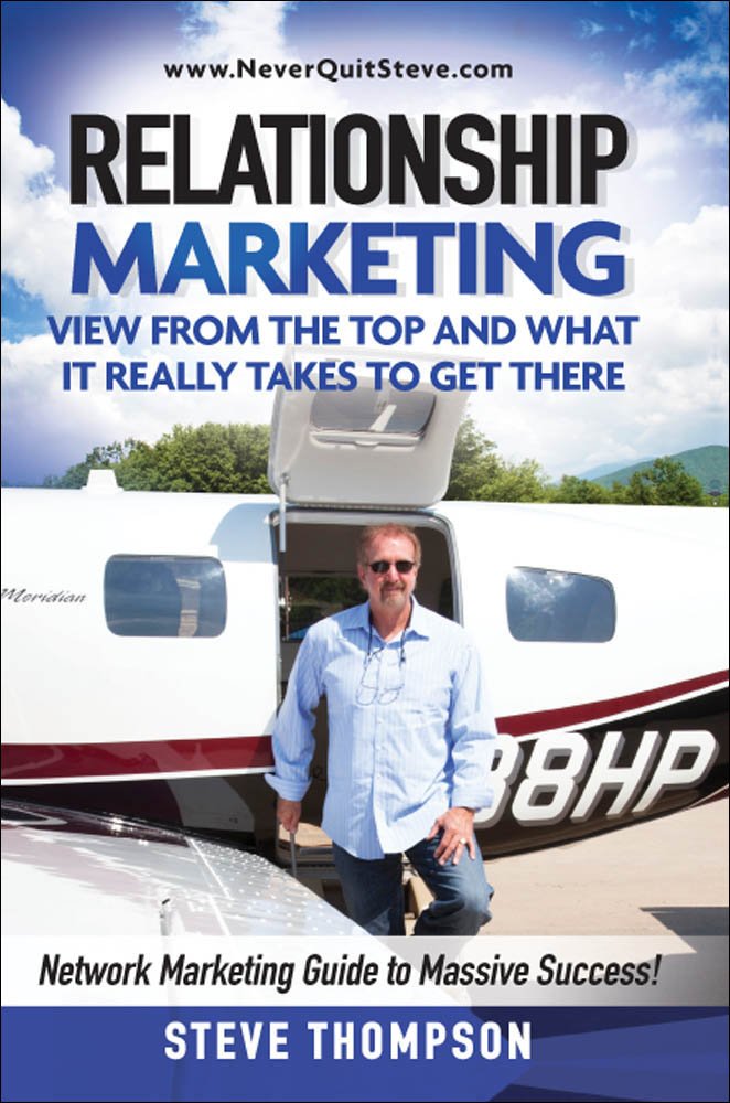 Relationship Marketing-View From the Top and What It Really Takes To Get There: Network Marketing Guide to Massive Success!