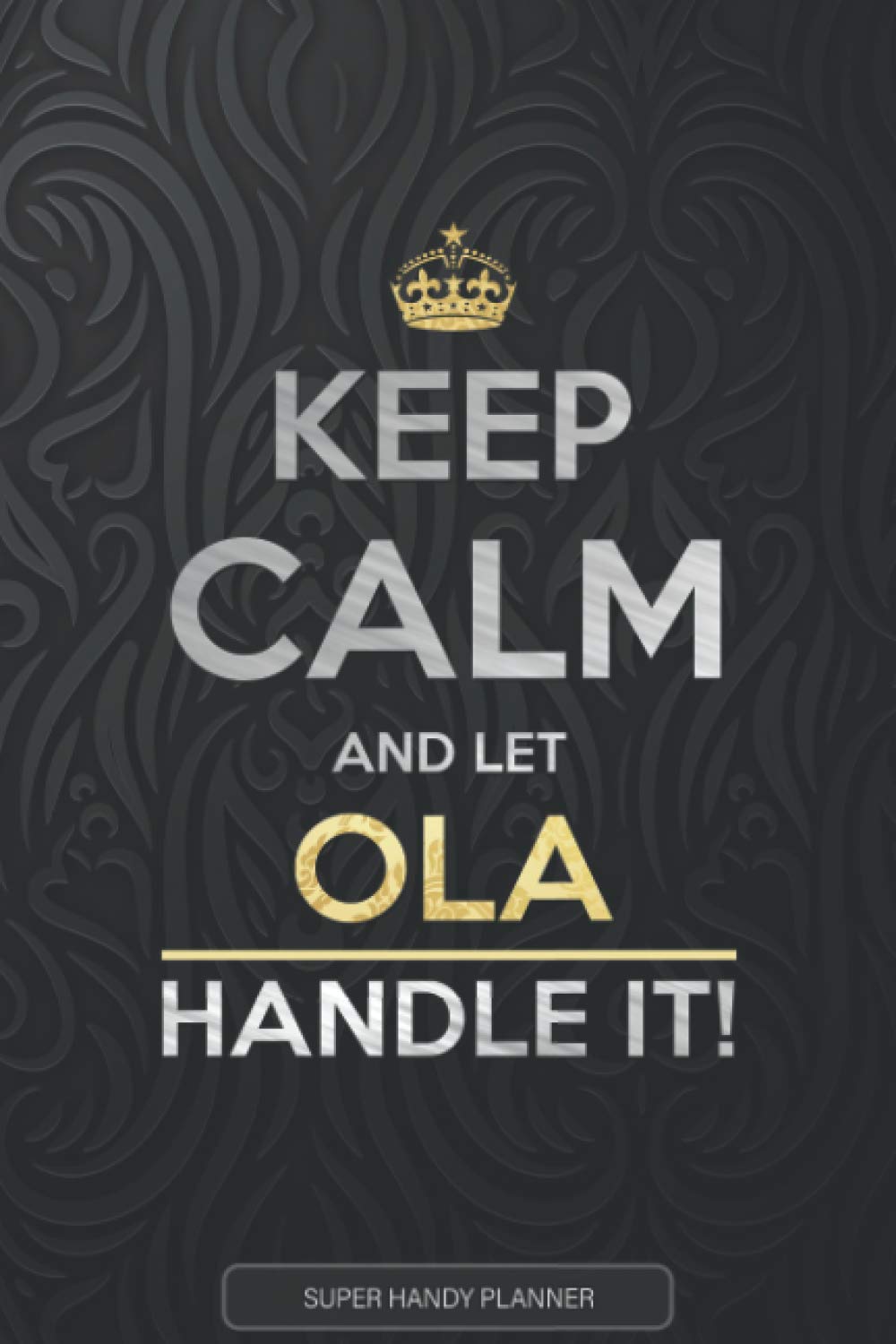 Ola: Keep Calm And Let Ola Handle It - Ola Name Custom Gift Planner Calendar Notebook Journal