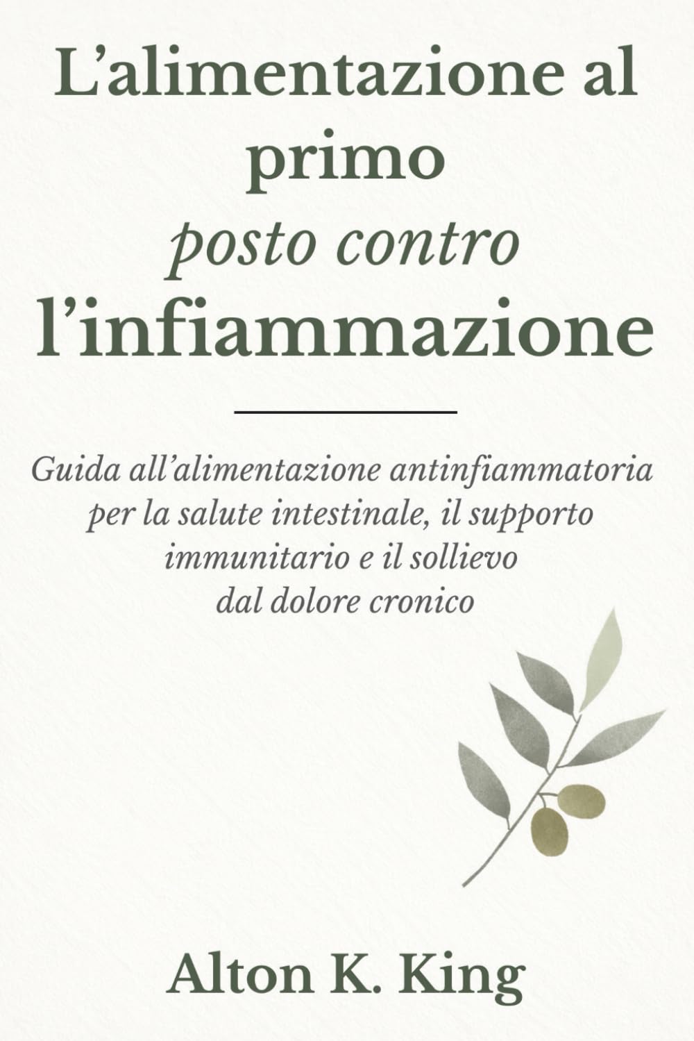 L’alimentazione al primo posto contro l’infiammazione: Guida all’alimentazione antinfiammatoria per la salute intestinale, il supporto immunitario e il sollievo dal dolore cronico
