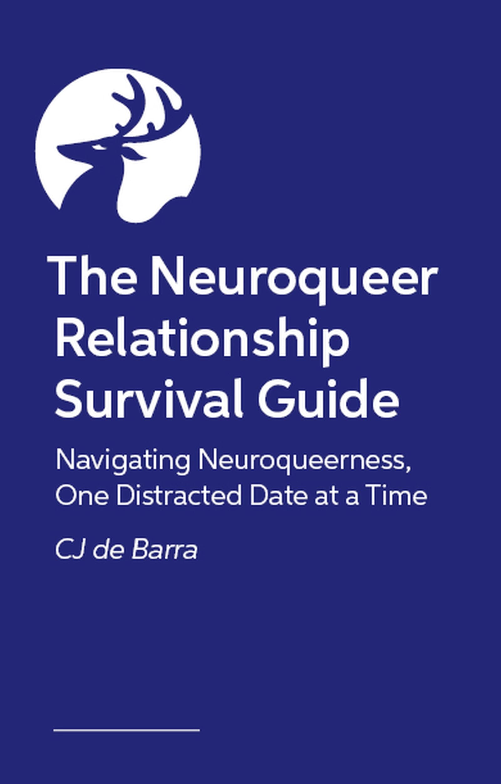 The Neuroqueer Relationship Survival Guide: Navigating Neuroqueerness, One Distracted Date at a Time