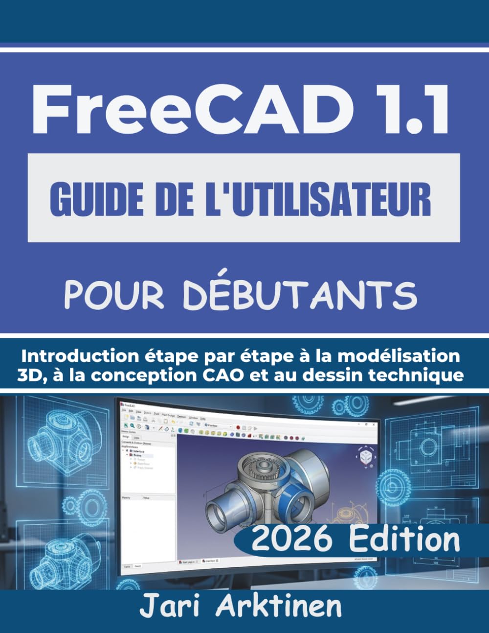 GUIDE DE L'UTILISATEUR FREECAD 1.1 POUR DÉBUTANTS 2026: Introduction étape par étape à la modélisation 3D, à la conception CAD et au dessin technique