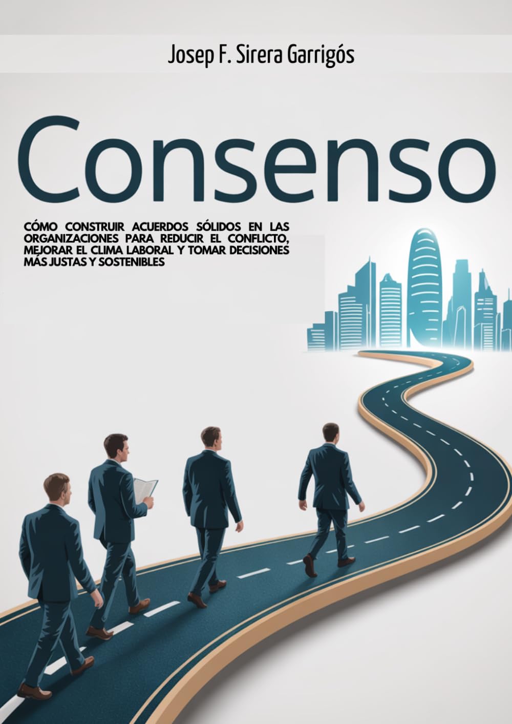 Consenso: Cómo construir acuerdos sólidos en las organizaciones para reducir el conflicto, mejorar el clima laboral y tomar decisiones más justas y sostenibles (Mediación)