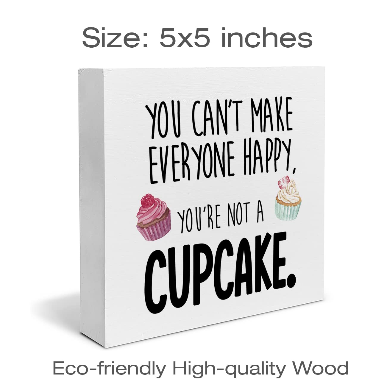 Humor Inspiration Wood Box Sign Art Desk Decor You Can't Make Everyone Happy You're Not a Cupcake Wood Block Sign Decor for Home Kitchen Bar Restaurant Table Shelf Wall