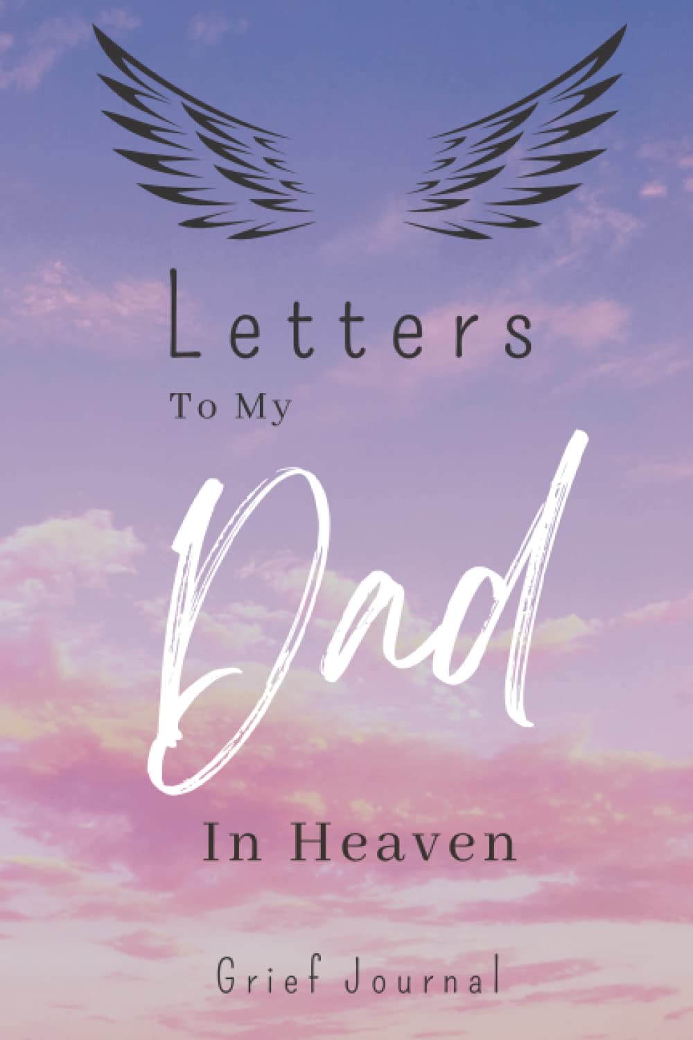 Letters to my Dad in Heaven Grief JOURNAL: Grieving the Loss of your Dad, Journal to help you through the loss of your dad (the Loss of father Journal). 100 Lined Pages, 6x9 Inches