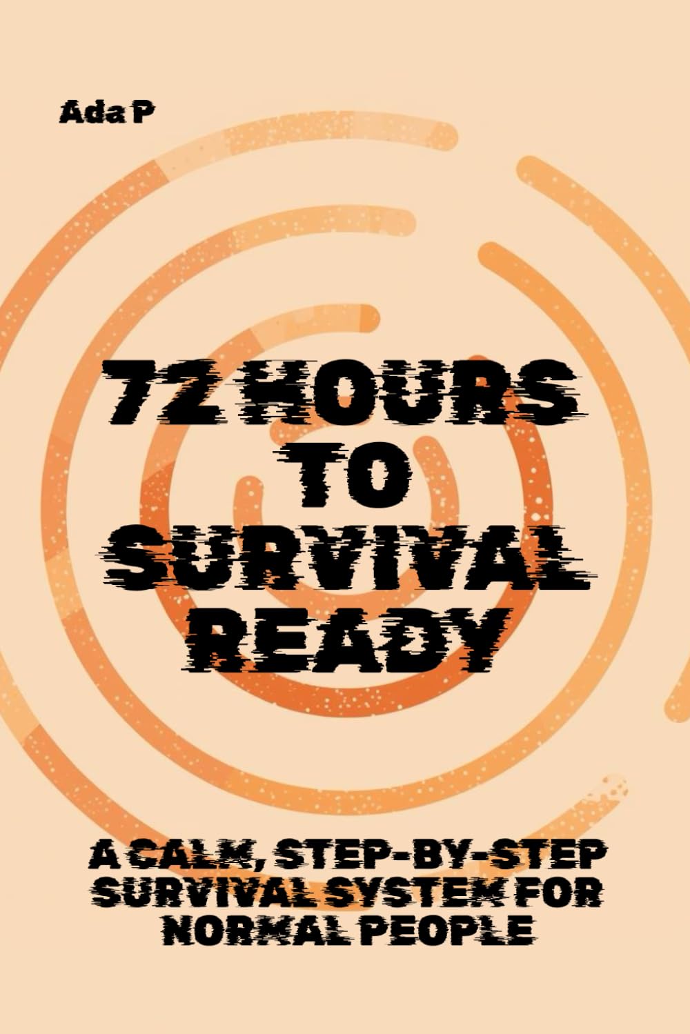 72 Hours to Survival Ready: A calm, step-by-step survival system for normal people: 1 (Survival Ready Series)