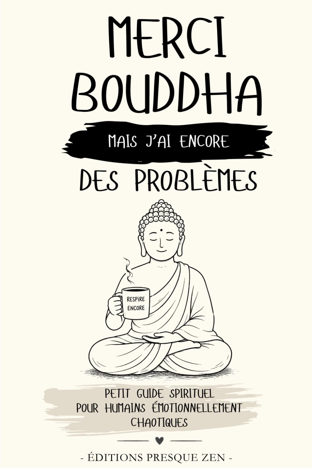 MERCI BOUDDHA MAIS J'AI ENCORE DES PROBLÈMES: Petit guide spirituel pour humains émotionnellement chaotiques