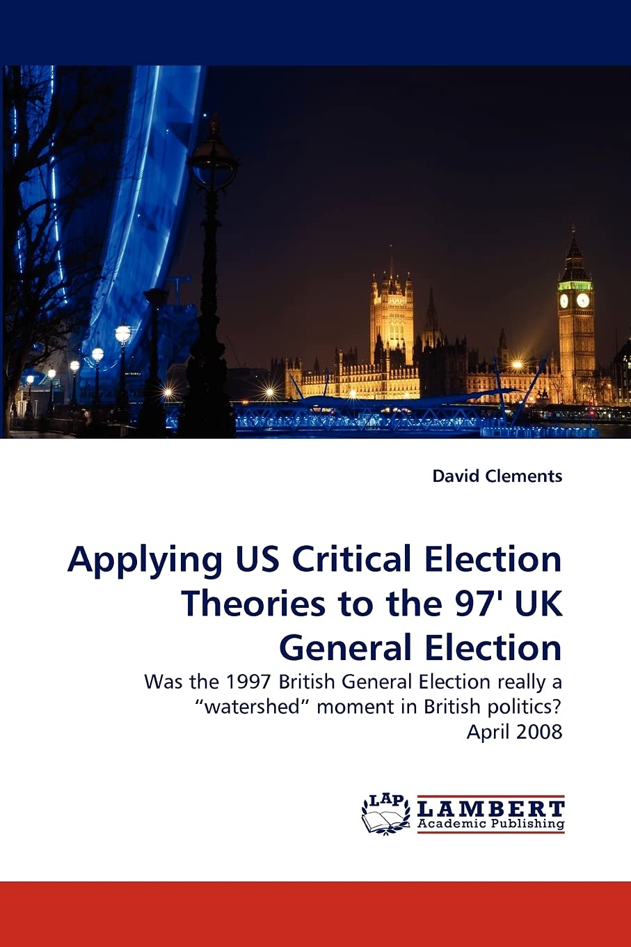 Applying US Critical Election Theories to the 97' UK General Election: Was the 1997 British General Election really a ?watershed? moment in British politics? April 2008