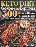 Keto Diet Cookbook for Beginners: 500 Simple and Healthy Ketogenic Recipes That Will Make Your Life Insanely Easy 1075250617 Book Cover