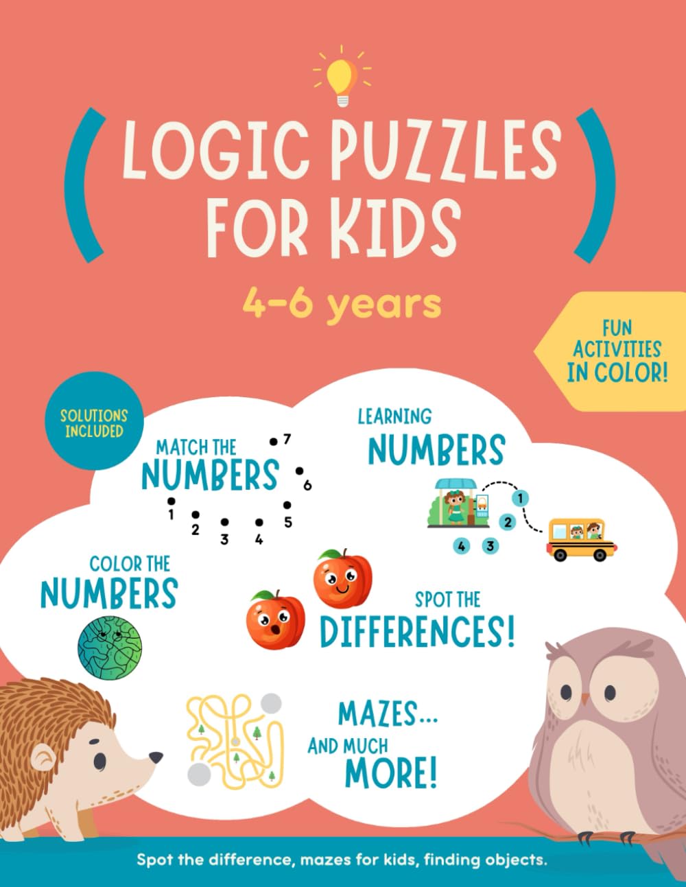 Logic puzzles for kids 4-6: Fun activities in color: spot the difference, mazes for kids, finding objects... Solutions included.