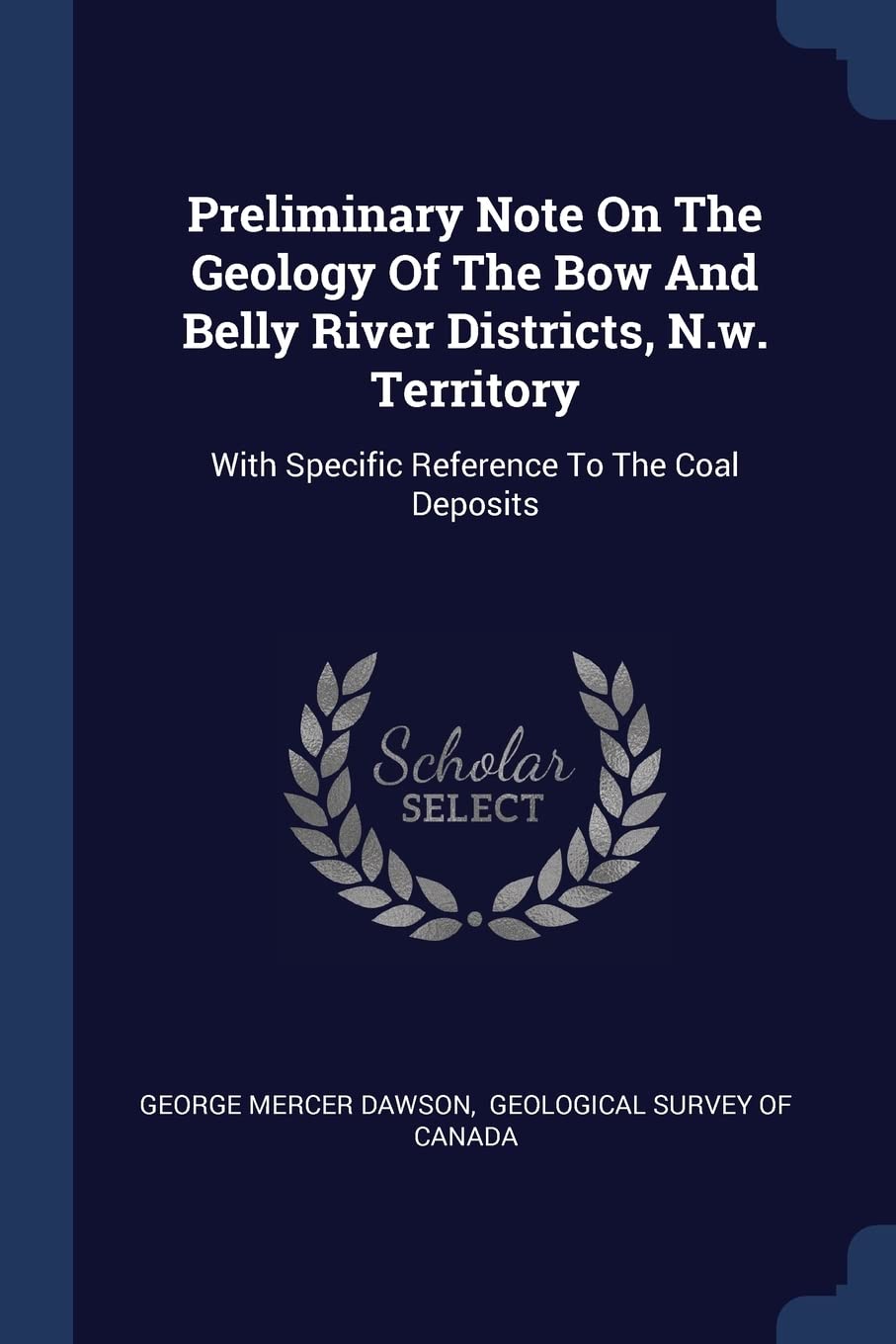 Preliminary Note On The Geology Of The Bow And Belly River Districts, N.w. Territory: With Specific Reference To The Coal Deposits Paperback – Import, 9 February 2018